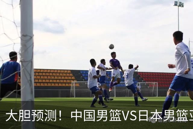 大胆预测！中国男篮VS日本男篮亚运会，中国男篮大胜，原因有4点